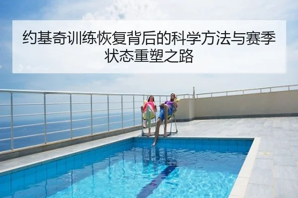 约基奇训练恢复背后的科学方法与赛季状态重塑之路