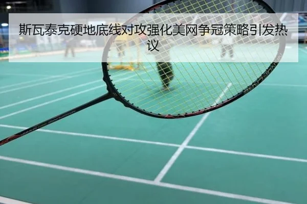 斯瓦泰克硬地底线对攻强化美网争冠策略引发热议